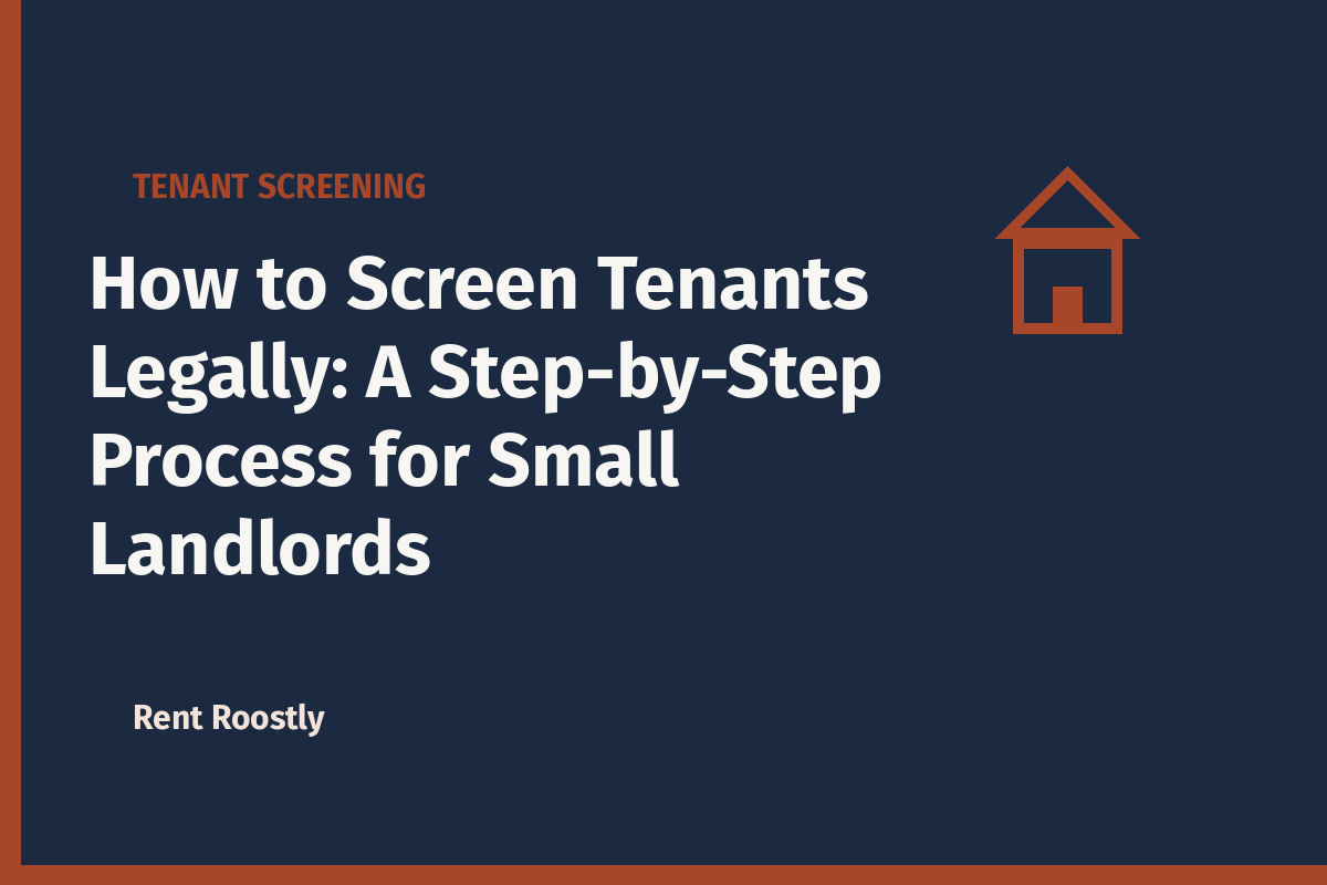 How to Screen Tenants Legally: A Step-by-Step Process for Small Landlords